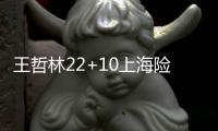 王哲林22+10上海险胜浙江 张帆20分北控胜广州