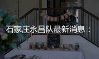 石家庄永昌队最新消息：足球俱乐部签下中甲金靴奥斯卡