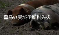 皇马vs曼城伊斯科先拔头筹 曼城2:1皇马扬眉吐气一把