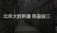 北京大胜新疆 陈盈骏三分8中7取29+8赵睿战旧主8分