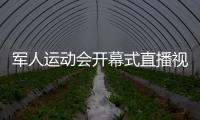 军人运动会开幕式直播视频地址观看入口 第七届军运会开幕式时间流程