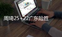 周琦25+22广东险胜福建 张帆17分北控大胜四川