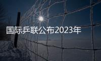 国际乒联公布2023年第48周世界排名 国乒包揽男女单打前四