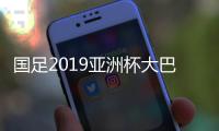 国足2019亚洲杯大巴标语写什么 附亚洲杯各国大巴标语