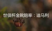 世俱杯金靴赔率：迪马利亚淘汰仍第1 凯恩紧咬