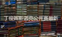 丁俊晖斯诺克公开赛最新消息 4