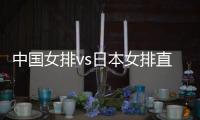 中国女排vs日本女排直播入口 女排世界杯对阵日本时间观看地址