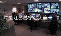 中超江苏苏宁vs大连一方比赛几点开始 视频直播地址