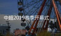 中超2019赛季开幕式Angelababy亮相 胡彦斌演唱中超主题曲