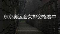 东京奥运会女排资格赛中国vs土耳其直播时间 8月4日今天比赛几点