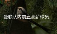曼联队内前五高薪球员 只剩B费还对球队有所帮助