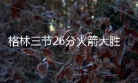 格林三节26分火箭大胜开拓者 骑士力克森林狼
