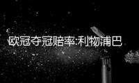 欧冠夺冠赔率:利物浦巴萨领跑 阿森纳第4皇马第5