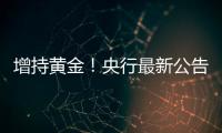 增持黄金！央行最新公告→