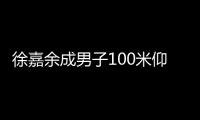 徐嘉余成男子100米仰泳世界第一人 跟孙杨比不遑多让