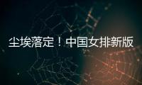 尘埃落定！中国女排新版七仙女揭晓
