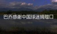 巴乔感谢中国球迷捐赠口罩：这真的太暖了 感谢你们