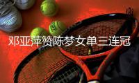 邓亚萍赞陈梦女单三连冠 评王曼昱急需提升几点