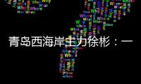 青岛西海岸主力徐彬：一切刚开始 还有很长的路要走
