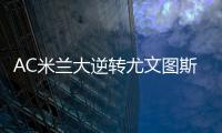 AC米兰大逆转尤文图斯视频回放 5分钟3球打懵尤文图斯