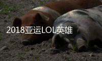 2018亚运LOL英雄联盟中国3