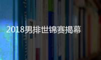 2018男排世锦赛揭幕 中国男排12日首场对法国