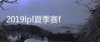 2019lpl夏季赛fpx战队强势开局 成绩归功于Doinb和他
