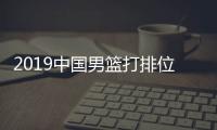 2019中国男篮打排位赛赛程对阵时间安排 中国vs韩国时间几月几日