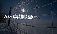 2020英雄联盟msi季中冠军赛推迟 季中冠军赛举办地时间